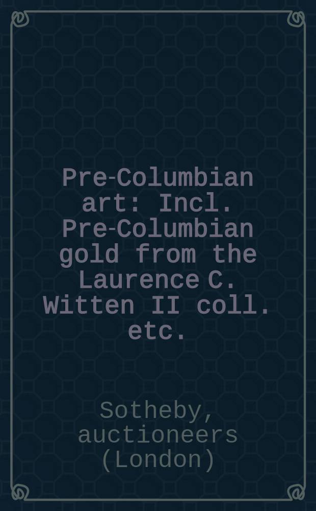 Pre-Columbian art : Incl. Pre-Columbian gold from the Laurence C. Witten II coll. etc. : Auction, Nov. 24, 1997, New York : A catalogue = Искусство до Колумба