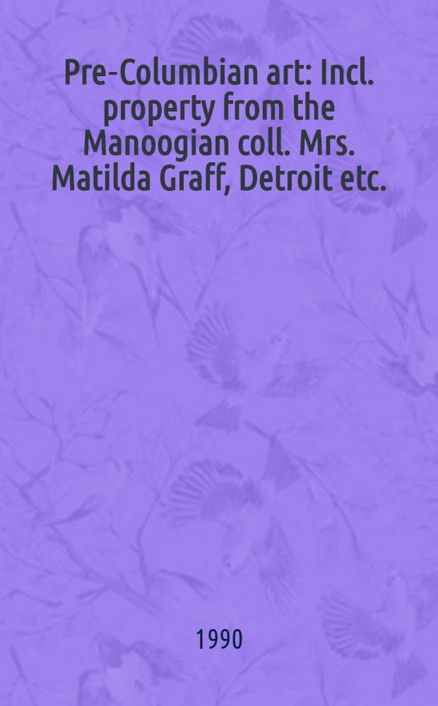 Pre-Columbian art : Incl. property from the Manoogian coll. Mrs. Matilda Graff, Detroit etc. : Auction, Nov. 19, 1990, New York : A catalogue = Искусство до Колумба