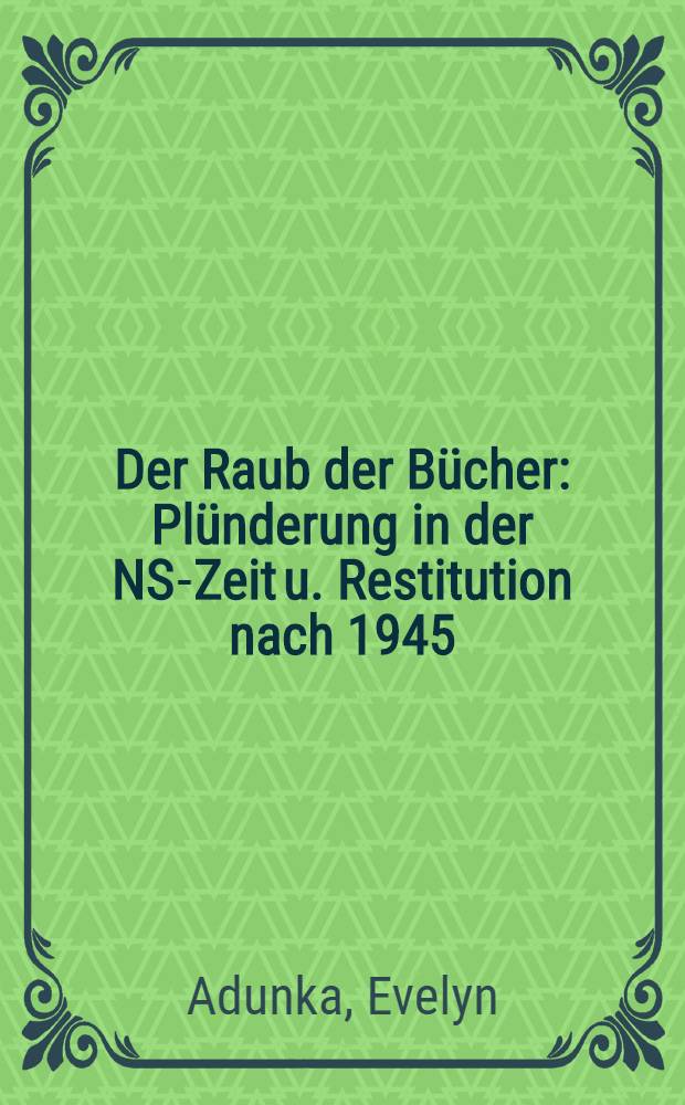 Der Raub der Bücher : Plünderung in der NS-Zeit u. Restitution nach 1945 = Похищение книг