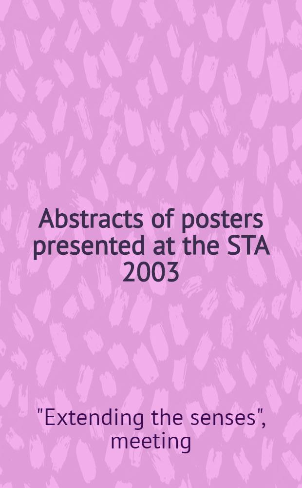 Abstracts of posters presented at the STA 2003: Extending the senses, January 10-12, 2003, San Diego, California. 3rd Annual international meeting on medical simulation, January 11-13, 2003, San Diego, California. Computers in anasthesia XXIII, October 16-19, 2002, Cape Canaveral, Florida