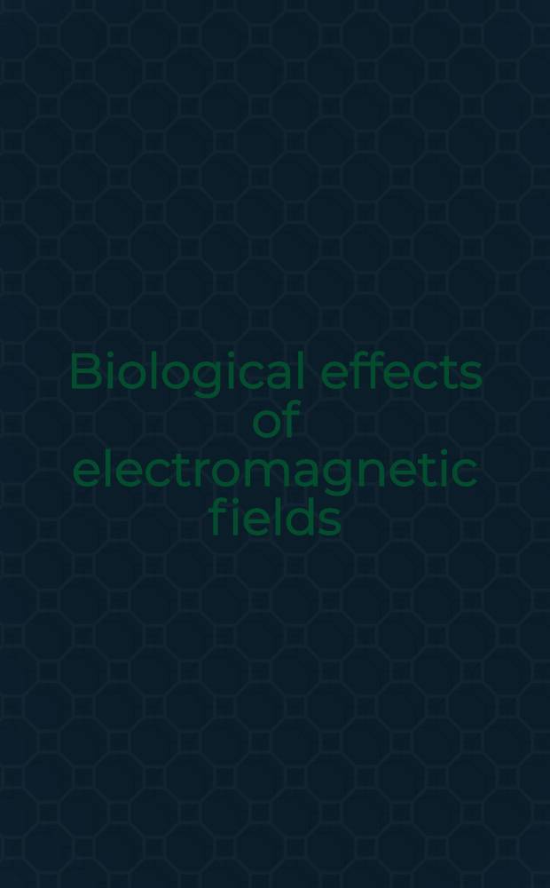Biological effects of electromagnetic fields : Mechanisms, modeling, biol. effects, therapeutic effects, intern. standards, exposure criteria = Биологическое действие электромагнитного поля