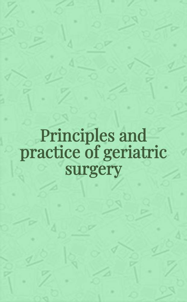Principles and practice of geriatric surgery = Принципы и практика гериатрической хирургии