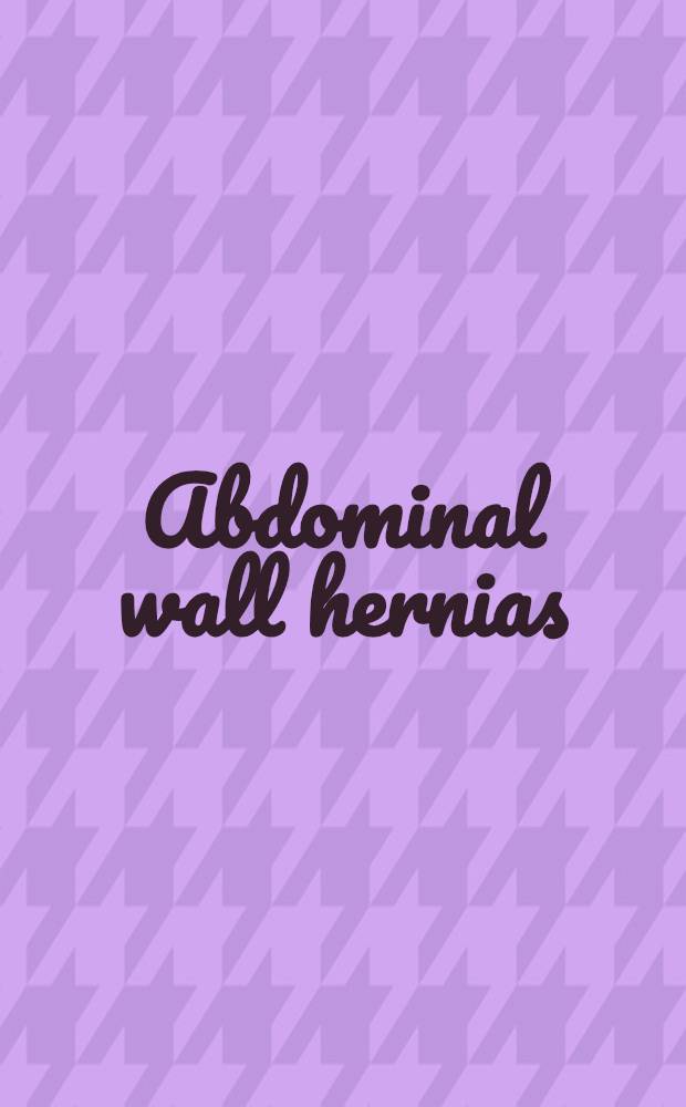 Abdominal wall hernias : Principles a. management = Грыжи брюшной стенки