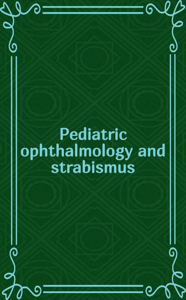 Pediatric ophthalmology and strabismus = Педиатрическая офтальмология и косоглазие