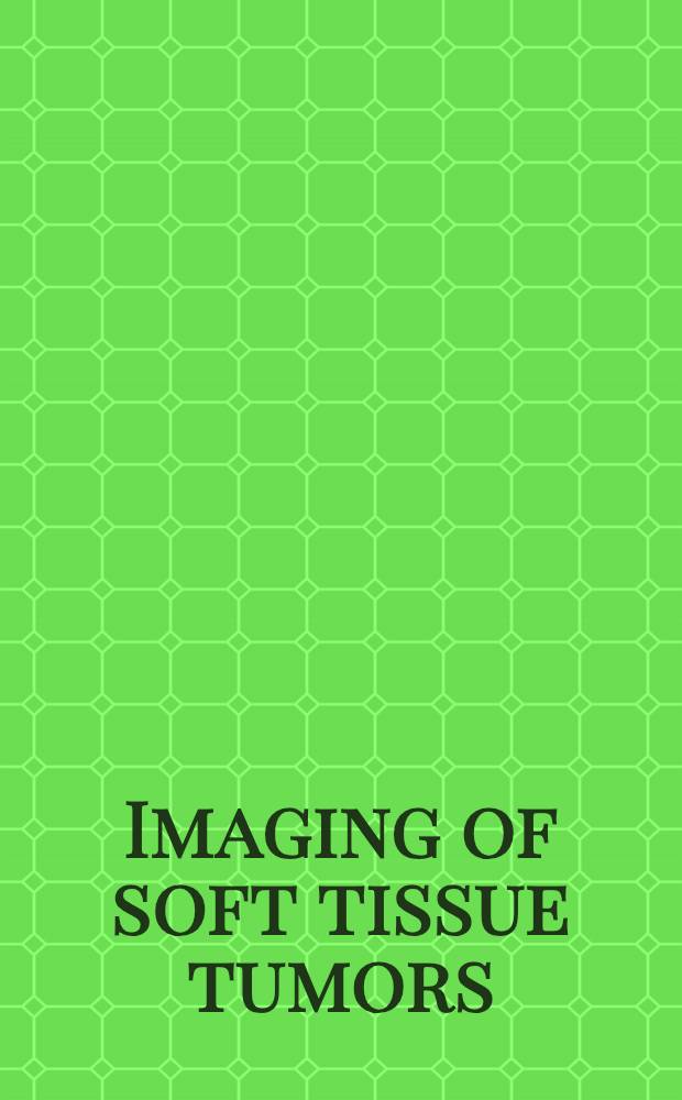 Imaging of soft tissue tumors = Изображение опухолей мягких тканей