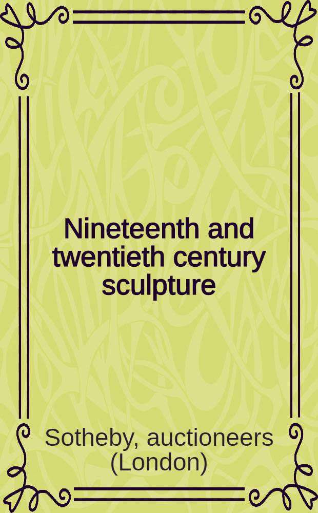 Nineteenth and twentieth century sculpture : A cat. of a publ. auction, 15th Mar. 1991, London = Скульптура 19 - 20 вв.