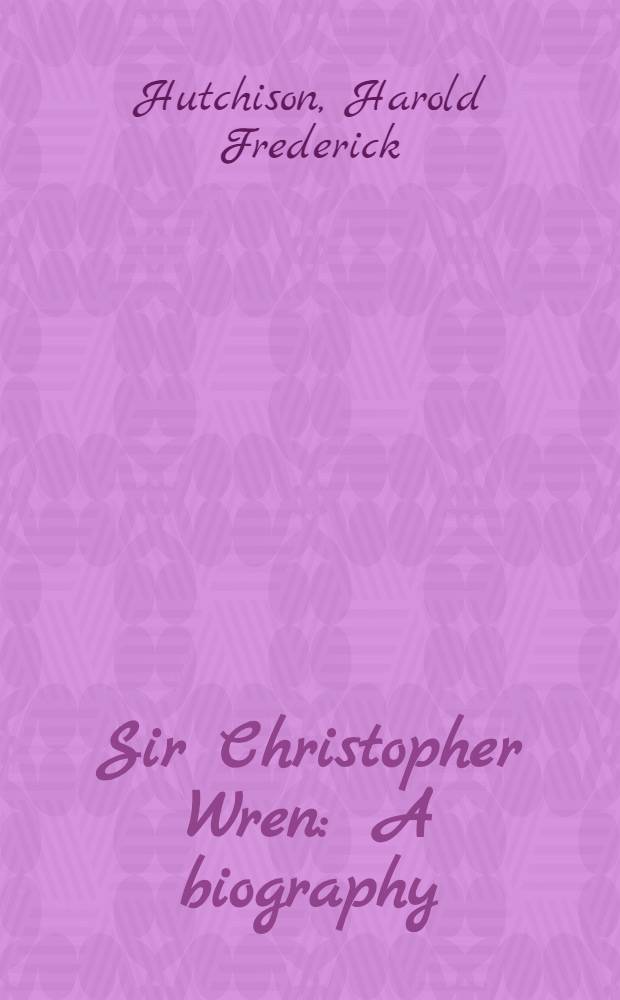 Sir Christopher Wren : A biography = Сэр Кристофер Рен