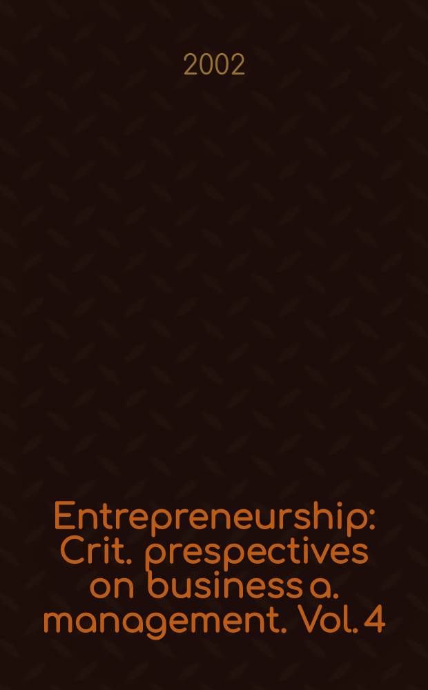 Entrepreneurship : Crit. prespectives on business a. management. Vol. 4