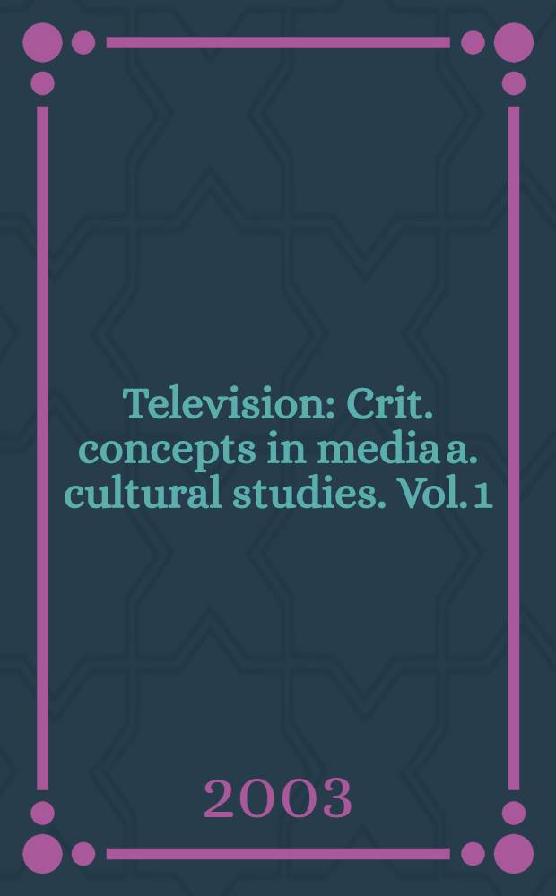 Television : Crit. concepts in media a. cultural studies. Vol. 1