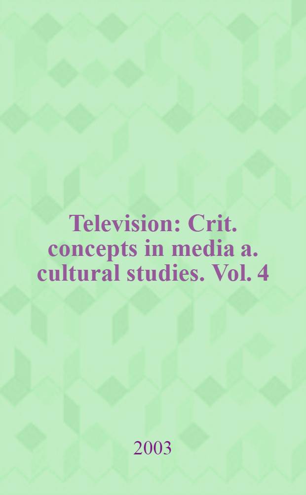Television : Crit. concepts in media a. cultural studies. Vol. 4