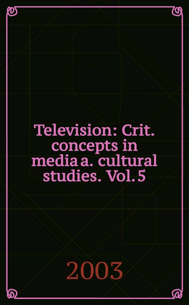 Television : Crit. concepts in media a. cultural studies. Vol. 5
