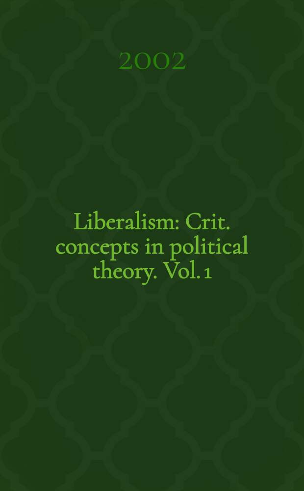 Liberalism : Crit. concepts in political theory. Vol. 1 : Ideas of freedom