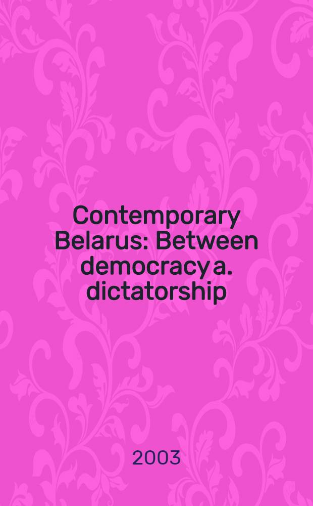 Contemporary Belarus : Between democracy a. dictatorship = Современная Беларусь: От демократии к диктатуре