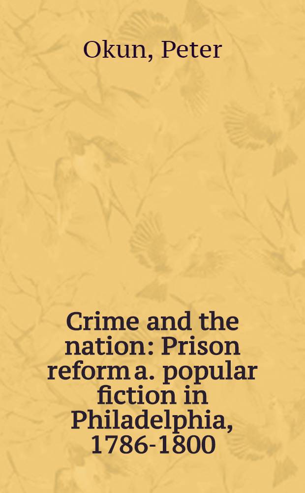 Crime and the nation : Prison reform a. popular fiction in Philadelphia, 1786-1800 = Преступление и нация:тюремная реформа и массовая литература в Филадельфии в 1786-1800