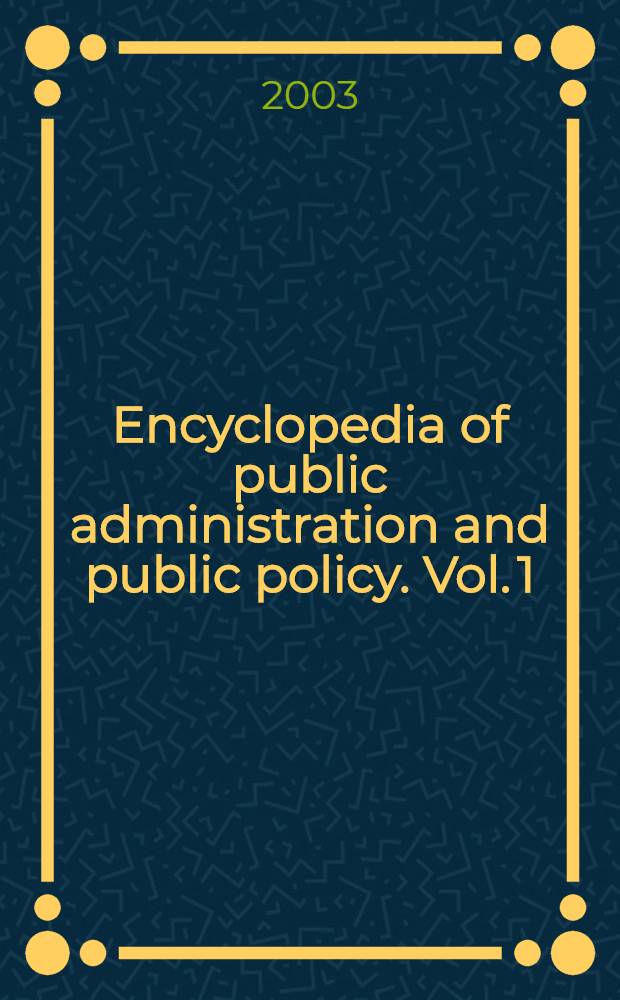 Encyclopedia of public administration and public policy. Vol. 1 : A - J
