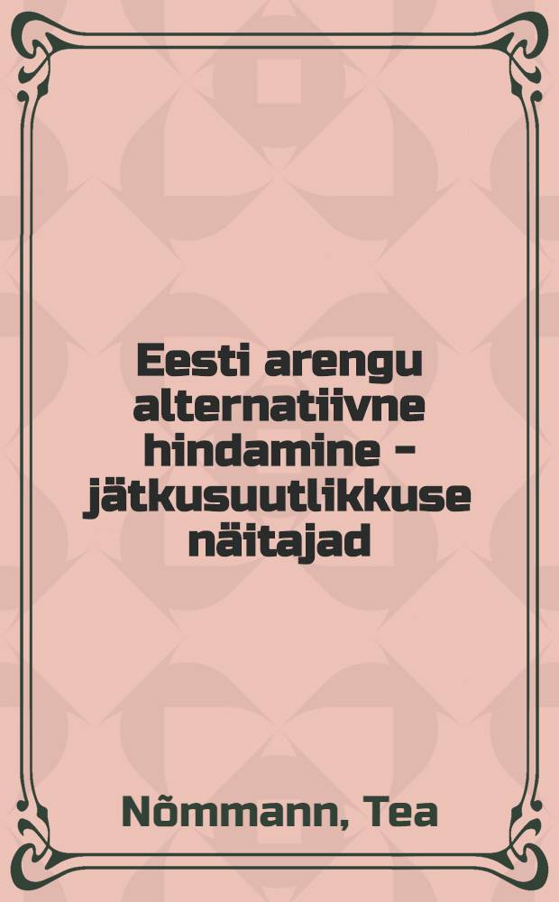 Eesti arengu alternatiivne hindamine - jätkusuutlikkuse näitajad = Альтернативные оценки развития Эстонии. Индикаторы поддержки