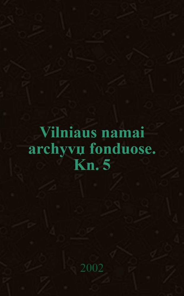 Vilniaus namai archyvџ fonduose. Kn. 5