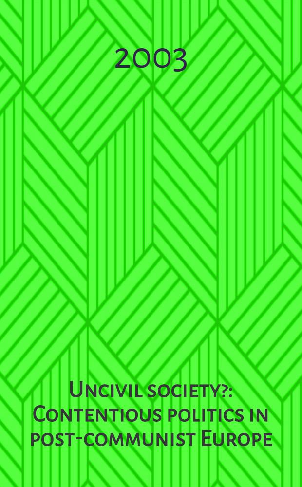 Uncivil society? : Contentious politics in post-communist Europe = Негражданское общество? Содержание политики в пост-коммунистической Европе