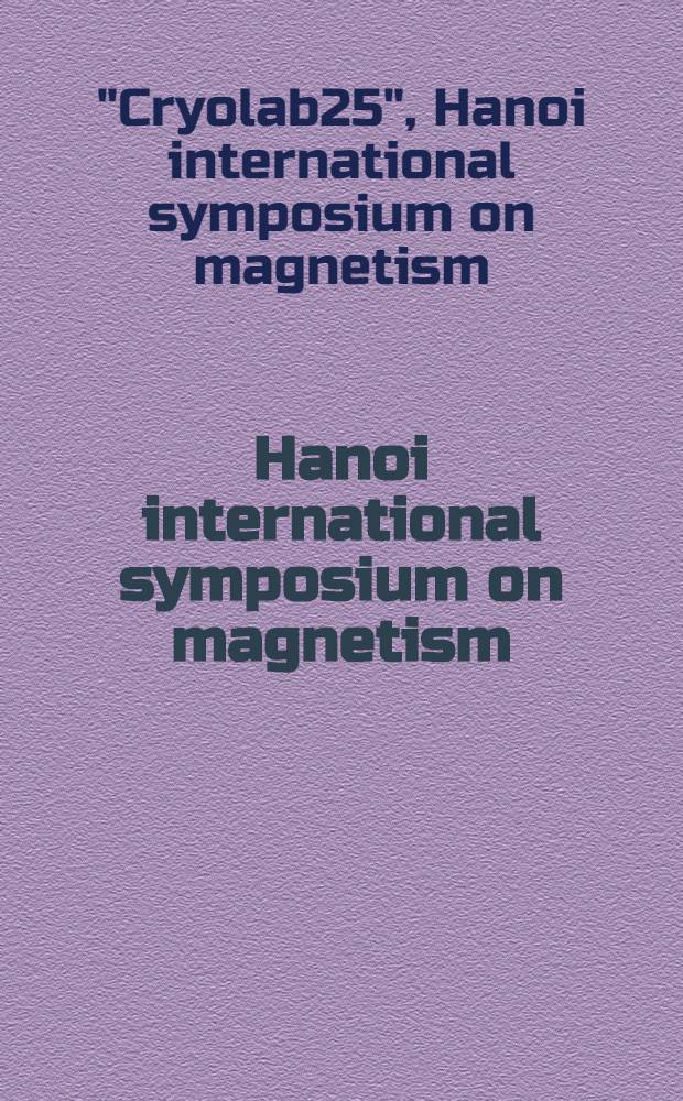 Hanoi international symposium on magnetism: Cryolab25 : 30 Sept. - 1 Oct. 2002, Hanoi, Viet Nam