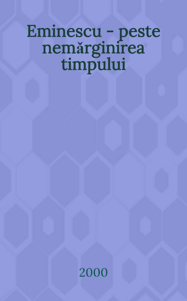 Eminescu - peste nemǎrginirea timpului : Propagarea operei în 64 de limbi şi lit = Эминеску через бесконечность времени