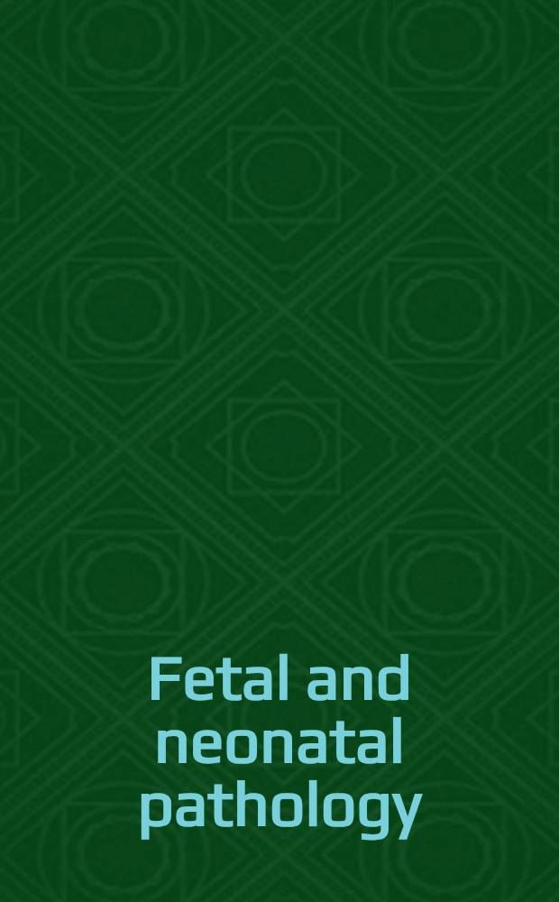 Fetal and neonatal pathology = Патология плода и новорожденных.