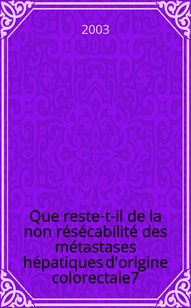 Que reste-t-il de la non résécabilité des métastases hépatiques d'origine colorectale7
