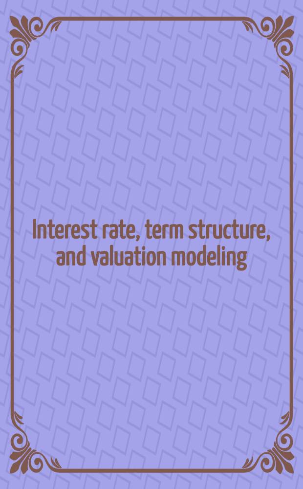 Interest rate, term structure, and valuation modeling = Расценка по интересам и структура тем, стоимость моделирования