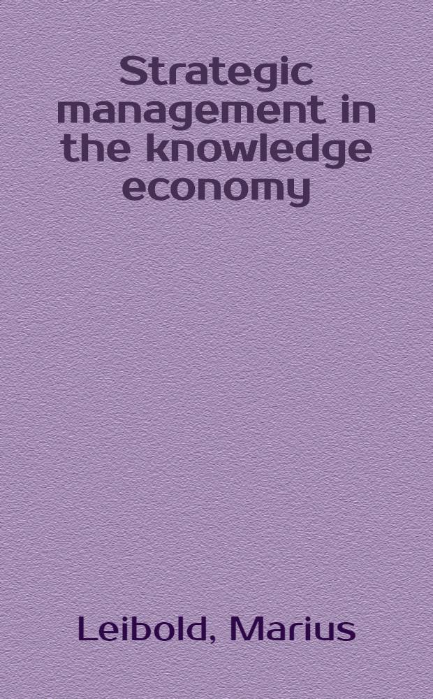 Strategic management in the knowledge economy : New approaches a. business applications = Стратегический менеджмент и экономические знания