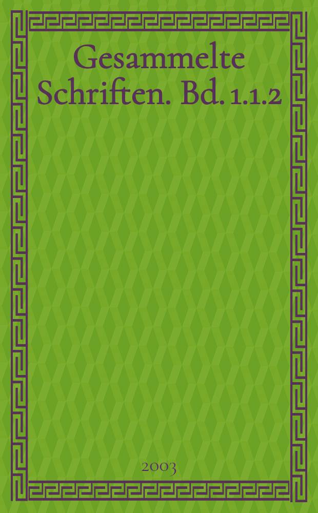 Gesammelte Schriften. Bd. 1.1.2 : Wissenschaftliche Abhandlungen, Bd. 1