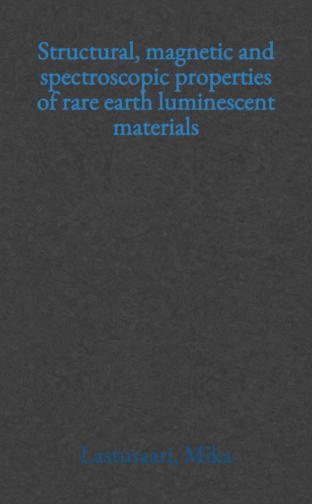 Structural, magnetic and spectroscopic properties of rare earth luminescent materials : Diss. = структурные, магнитные и спектроскопич. св-ва редкоземельных люминесцентных материалов