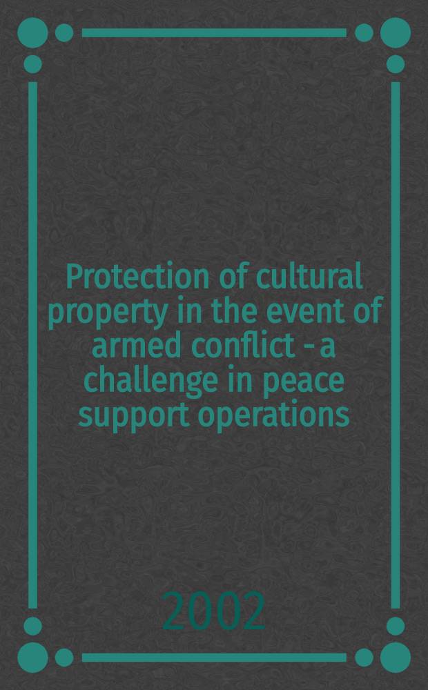 Protection of cultural property in the event of armed conflict - a challenge in peace support operations : Seminar held from 24th to 28th Sept. 2001 in Bregenz, Austria = Защита культурного достояния в ходе вооруженных конфликтов