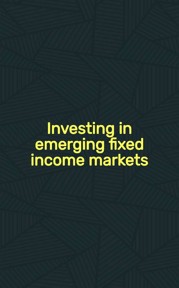 Investing in emerging fixed income markets = Инвестиции в критических фиксированных доходах рынков