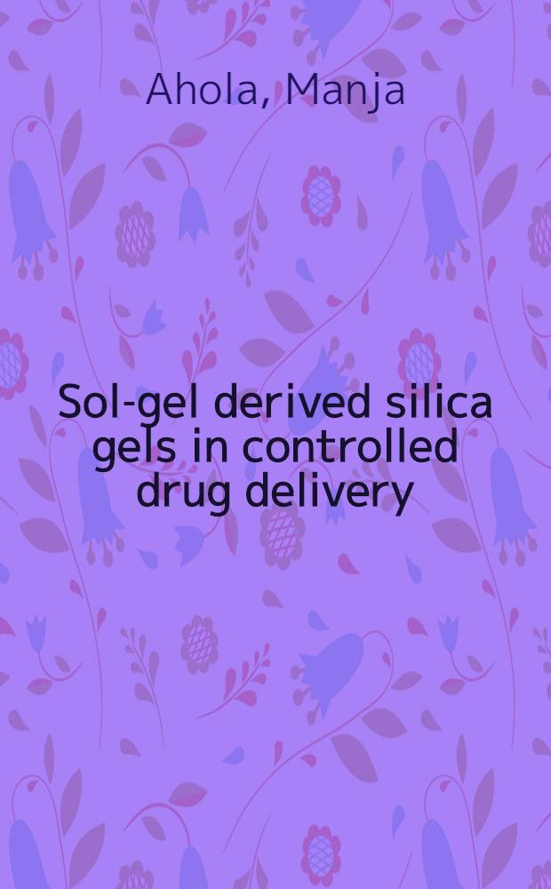Sol-gel derived silica gels in controlled drug delivery : Evaluation of tissue effects a. possibilities to control the release rate of drug : Diss. = Производные кремнеземных гелей в контролируемой доставке лекарств:эволюция тканевого дейстия и возможность контроля скорости освобождения лекарств