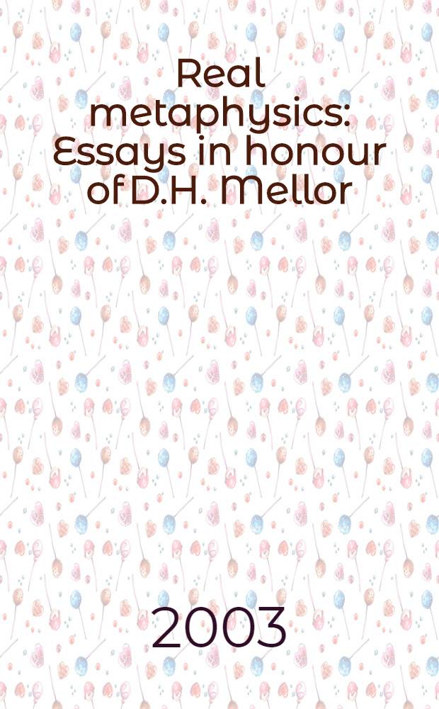 Real metaphysics : Essays in honour of D.H. Mellor = Настоящая метофизика