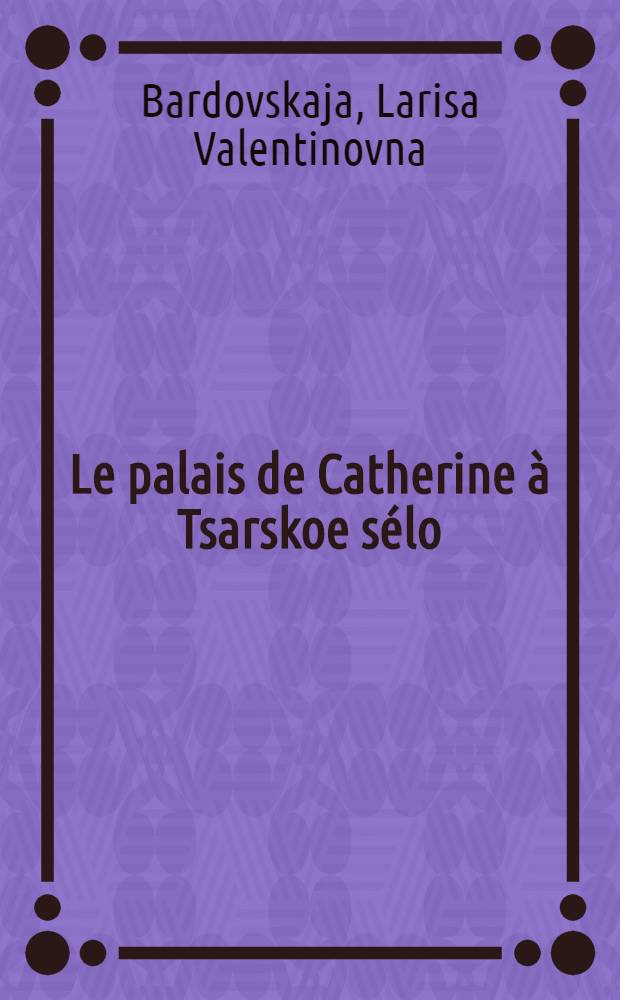 Le palais de Catherine à Tsarskoe sélo = Екатерининский дворец в Царском селе