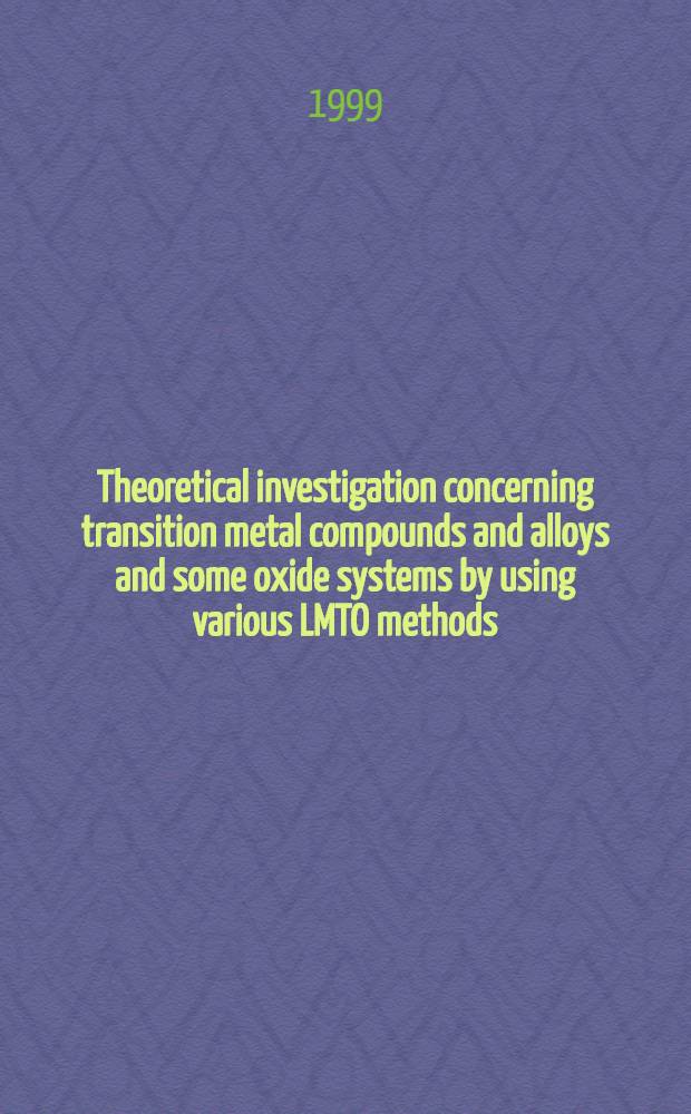 Theoretical investigation concerning transition metal compounds and alloys and some oxide systems by using various LMTO methods : Diss. = Теоретические исследования,касающиеся переходных металлов,соединений,сплавов и некоторых окисных систем различными методами