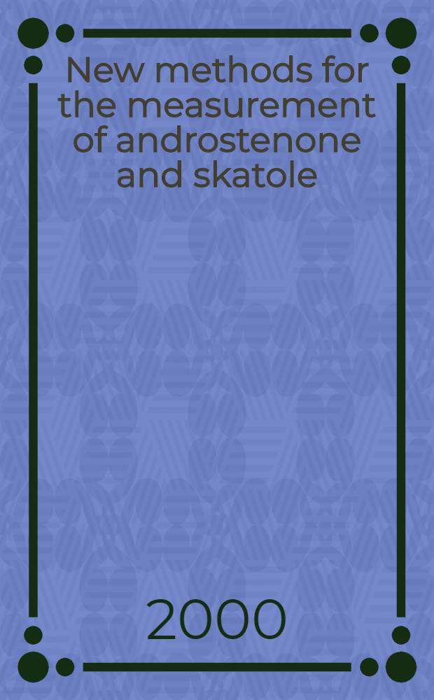 New methods for the measurement of androstenone and skatole : Compounds assoc. with boar taint problem : Diss. = Новые методы определения андростенона и скатола,измерения связанные с проблемами скрытых болезней хряков