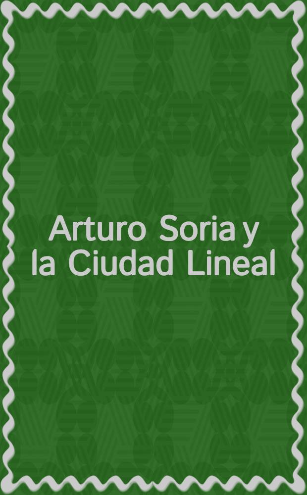 Arturo Soria y la Ciudad Lineal = Артуро Сориа и линеарный город