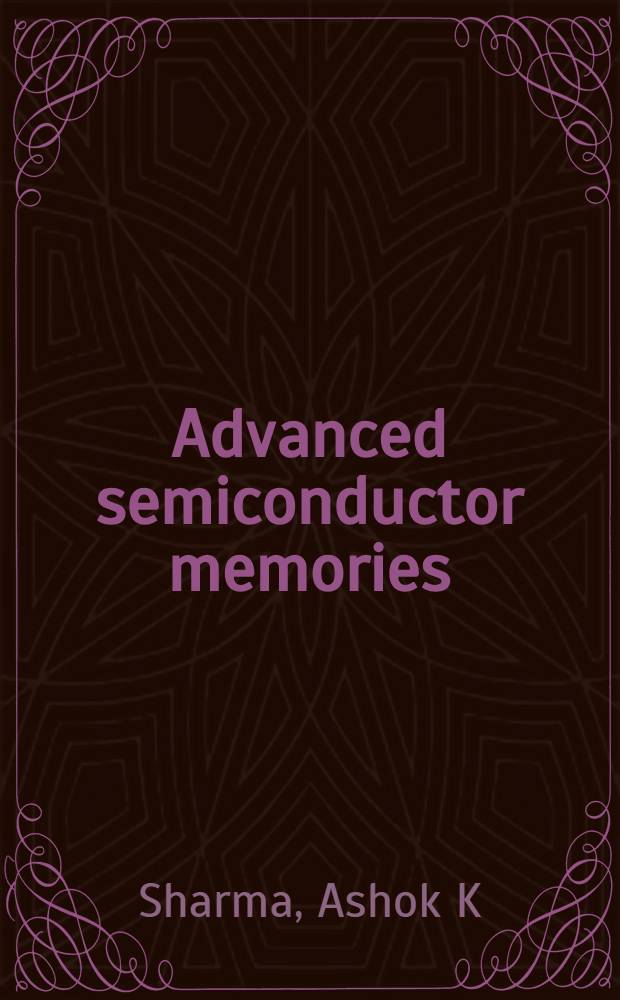 Advanced semiconductor memories: architectures, designs, and applications