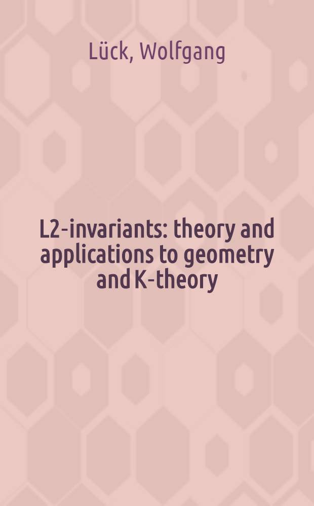 L2-invariants: theory and applications to geometry and K-theory