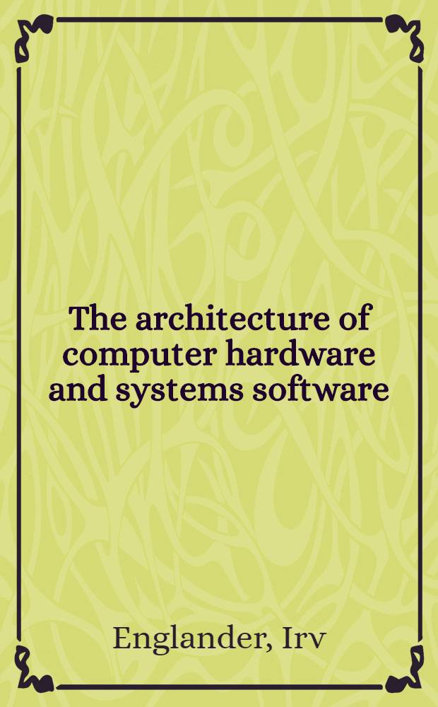 The architecture of computer hardware and systems software : An inform. technology approach