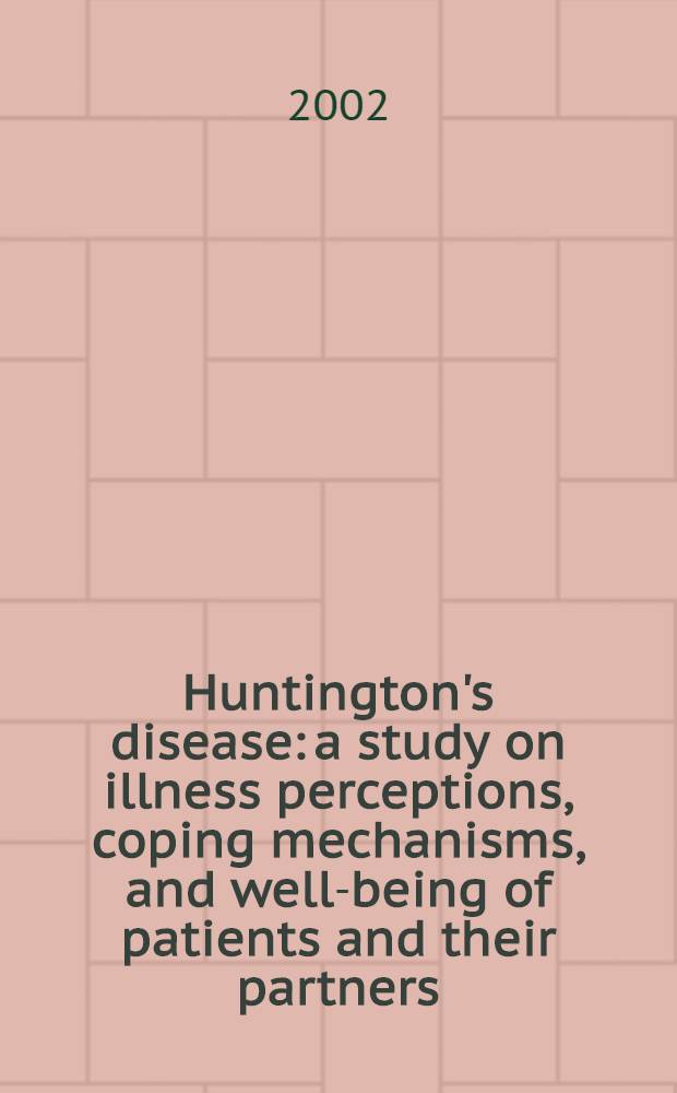 Huntington's disease: a study on illness perceptions, coping mechanisms, and well-being of patients and their partners = De ziekte van Huntington: een onderzoek naar ziektepercepties, coping mechanismen en welbevinden van patiёnten en hun partners : Proefschr = Хантингтона болезнь