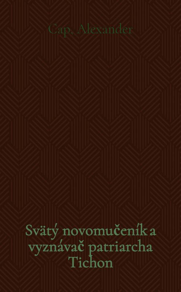 Sv&auml;t&yacute; novomučen&iacute;k a vyzn&aacute;vač patriarcha Tichon (Bellavin) = Святой новомученик и проповедник патриарх Тихон (Белавин)