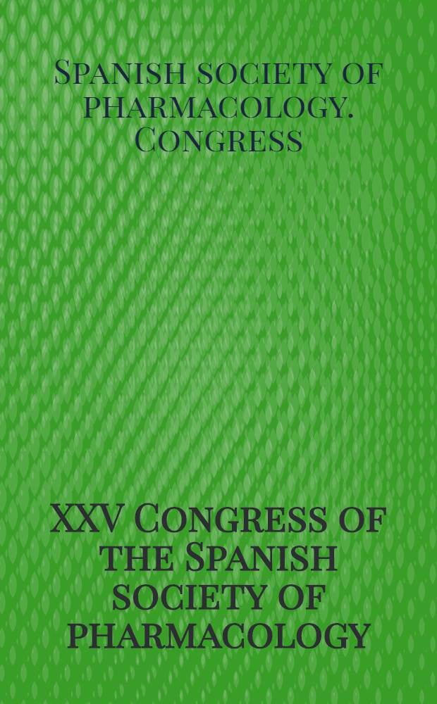 XXV Congress of the Spanish society of pharmacology : Oct. 8-11, 2003, Cádiz, Spain = 25-ый конгресс испанского общества фармакологии