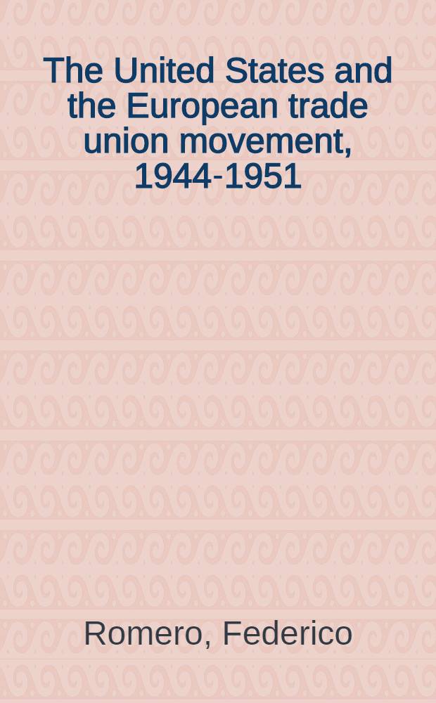 The United States and the European trade union movement, 1944-1951 = США и европейское профсоюзное движение,1944 - 1951