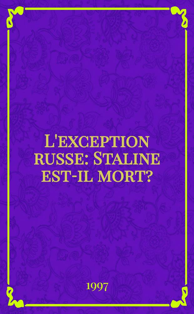 L'exception russe : Staline est-il mort? = Русское исключение: Умер ли Сталин? [Сталинизм и его последствия в современной России]