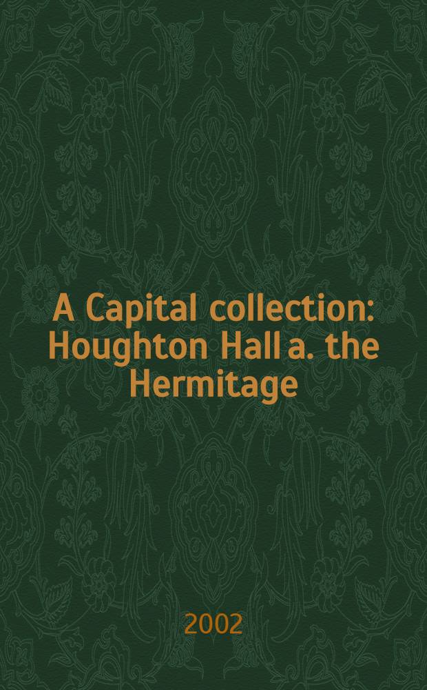A Capital collection : Houghton Hall a. the Hermitage : A catalogue : With a mod. ed. of Aedes Walpolianae, Horace Walpole's cat. of Sir Robert Walpole's coll = Столичная коллекция.