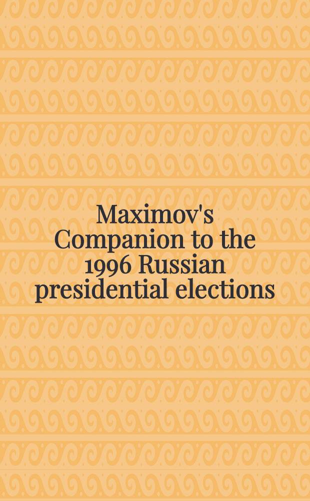 Maximov's Companion to the 1996 Russian presidential elections = Президентские выборы в России в 1996 г. : Election results: facts and figures = Президентские выборы в России в 1996 году. Результаты выборов, факты и цифры