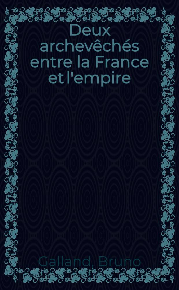 Deux archev&ecirc;ch&eacute;s entre la France et l'empire : Les arch. de Lyon et les arch. de Vienne : Du milieu du XIIe s. au milieu du XIVe s = Архиепископство между Францией и Империей: Архиепископы Лиона и Вьенны от сер. XII до сер. XIY вв.