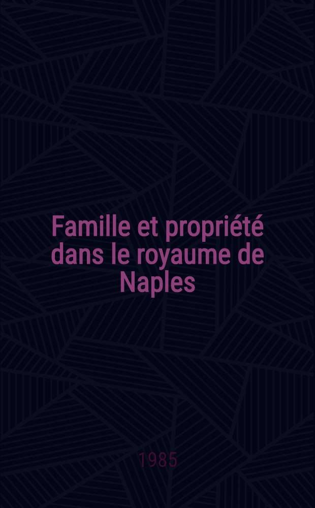 Famille et propriété dans le royaume de Naples (XVe - XIXe siècle) = Семья и общество в Неаполитанском Королевстве(15-19 вв.)